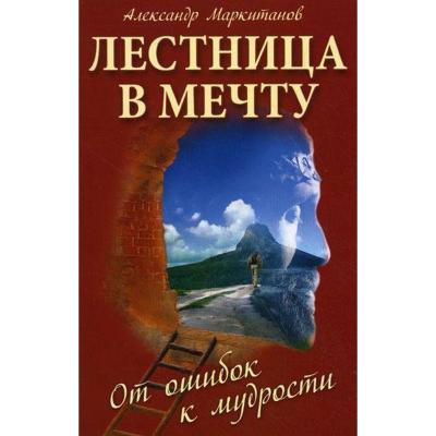 Лестница в мечту. От ошибок к мудрости/ Маркитанов А.А.